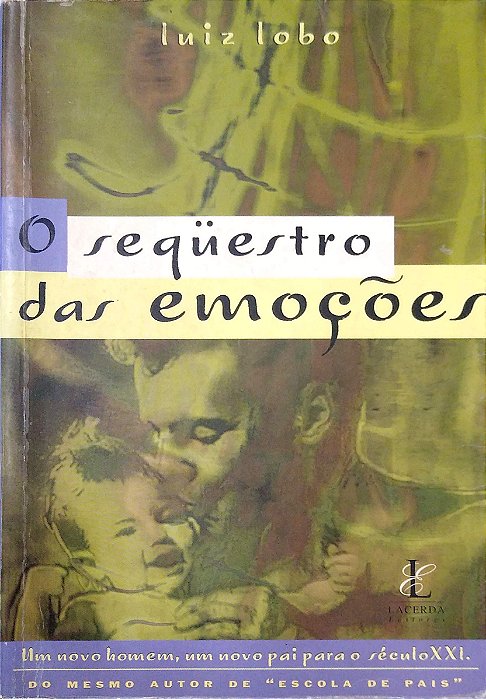 Livro o Seqüestro das Emoções: Como Desenvolver os Sentimentos da Criança e Educar seu Filho para Controlar as Emoções e Ser Feliz Autor Lobo, Luiz (1999) [usado]