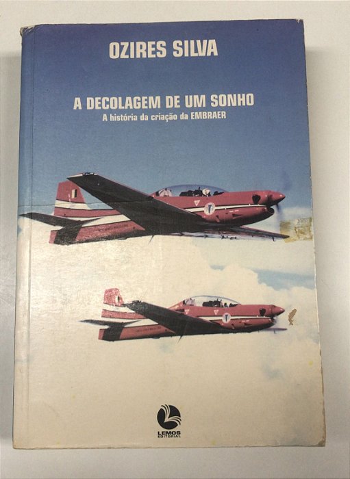 Livro a Decolagem de um Sonho: a História da Criação da Embraer Autor Silva, Ozires (1998) [usado]