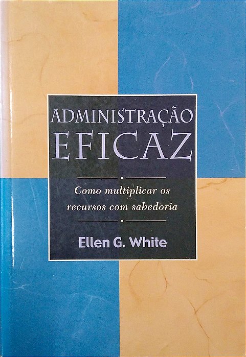 Livro Administração Eficaz: Como Multiplicar os Recursos com Sabedoria Autor White, Ellen G. (2002) [usado]