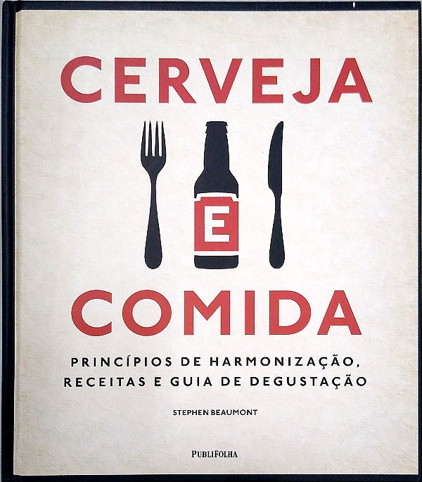 Livro Cerveja e Comida: Princípios da Harmonização, Receitas e Guia de Degustação Autor Beaumont, Stephen (2016) [seminovo]