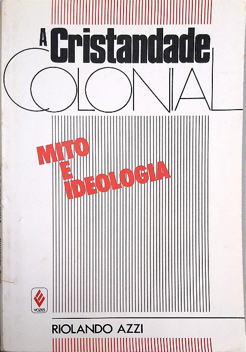 Livro a Cristandade Colonial: Mito e Ideologia Autor Azzi, Riolando (1987) [usado]