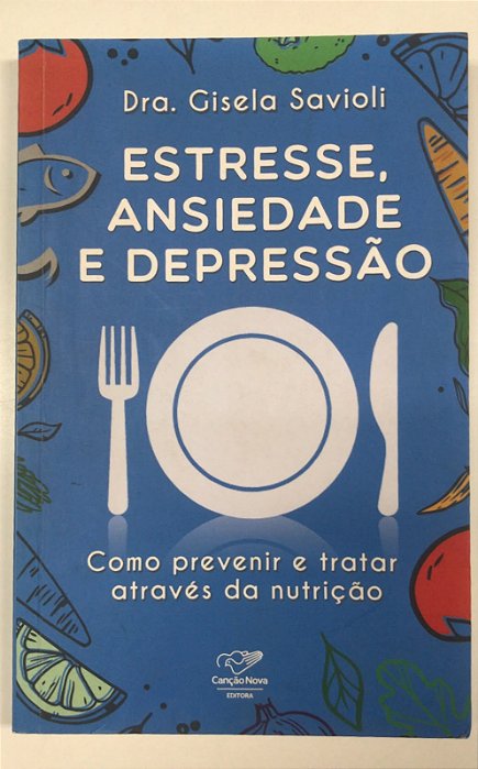 Livro Estresse, Ansiedade e Depressão: Como Prevenir e Tratar Através da Nutrição Autor Savioli, Dra. Gisela (2019) [usado]