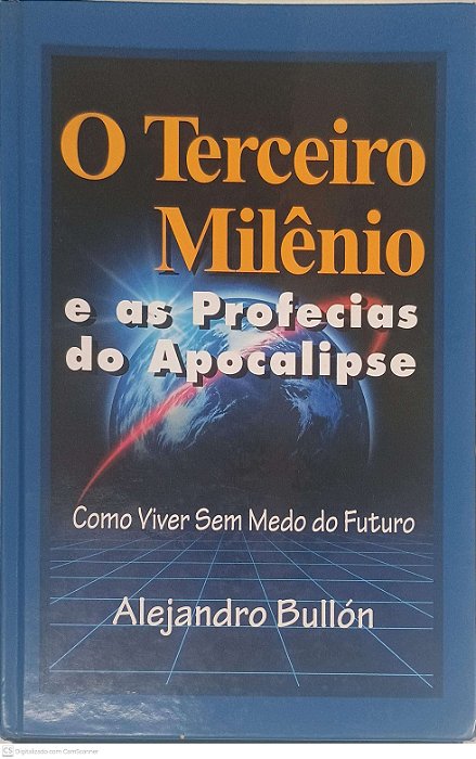 Livro o Terceiro Milênio e as Prefecias do Apocalipse: Como Viver sem Medo do Futuro Autor Bullon, Alejandro [usado]