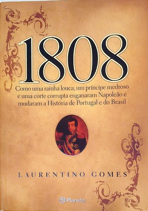 Livro 1808: Como Uma Rainha Louca, um Príncipe Medroso e Uma Corte Corrupta Enganaram Napoleão e Mudaram a História de Portugal e do Brasil Autor Gomes, Laurentino (2008) [usado]