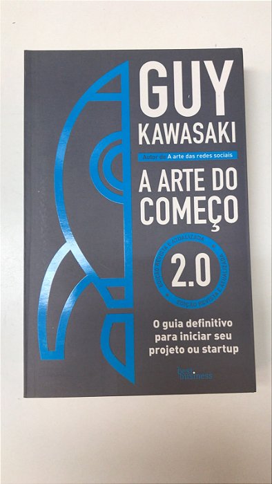 Livro a Arte do Começo 2.0 : o Guia Definitivo para Iniciar seu Projeto ou Startup Autor Kawasaki, Guy (2018) [usado]