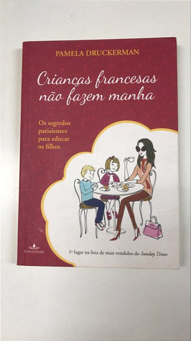 Livro Crianças Francesas Não Fazem Manha: os Segredos Parisienses para Educar os Filhos Autor Druckerman, Pamela (2013) [usado]