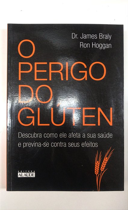 Livro o Perigo do Glúten: Descubra Como Ele Afeta a sua Saúde e Previna-se contra seus Efeitos Autor Brasly, Dr. James (2014) [usado]