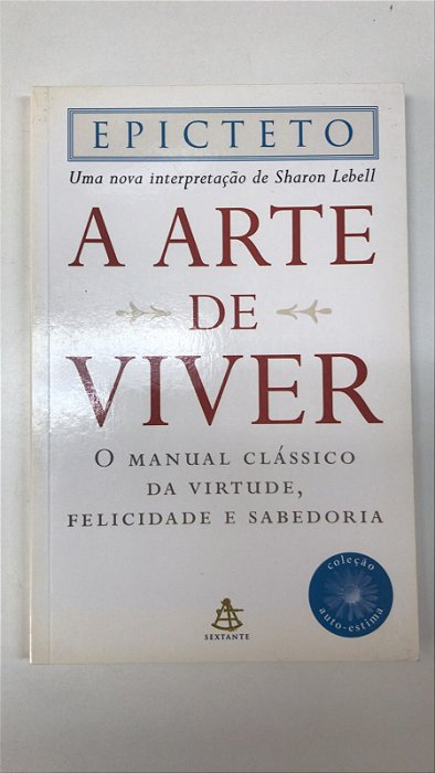Livro a Arte de Viver: o Manual Clássico da Virtude, Felicidade e Sabedoria Autor Epicteto (2006) [usado]
