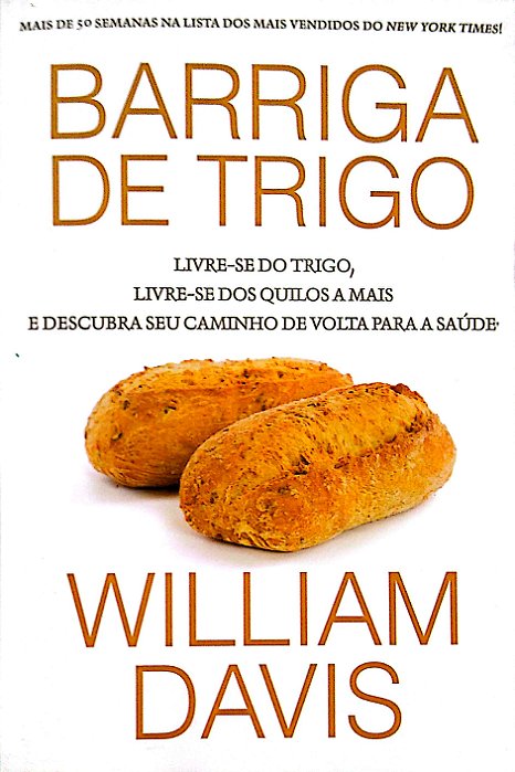 Livro Barriga de Trigo: Livre-se do Trigo, Livre-se dos Quilos a Mais e Descubra seu Caminho de Volta para a Saúde Autor Davis, William (2014) [usado]