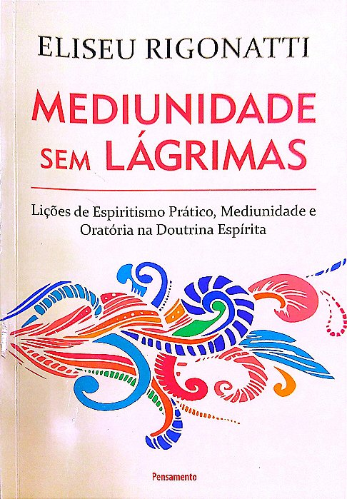Livro Mediunidade sem Lágrimas: Lições de Espiritismo Prático, Mediunidade e Oratória na Doutrina Espírita Autor Rigonatti, Eliseu (2019) [seminovo]