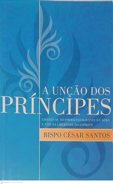Livro a Unção do Principes: Liberte-se do Poder Paralisante da Alma e Viva na Liberdade do Espirito Autor Santos, Bispo Cesar (2006) [usado]