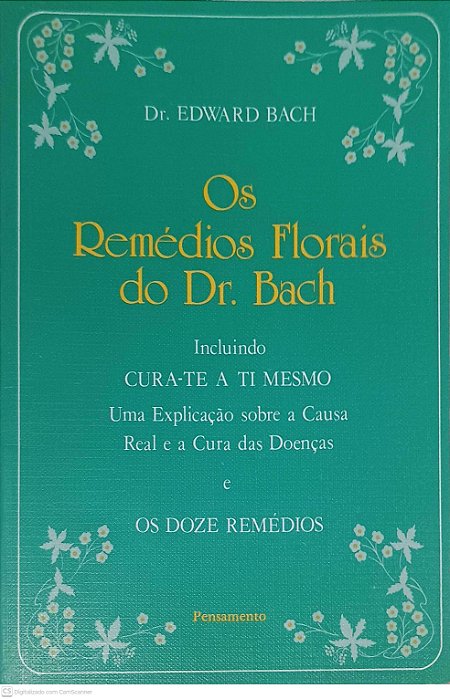 Livro os Remédios Florais do Dr. Bach: Incluindo Cura-te a Ti Mesmo Uma Explicação sobre a Causa Real e a Cura das Doenças e os Dozes Remédios Autor Bach, Dr. Edward (2006) [usado]