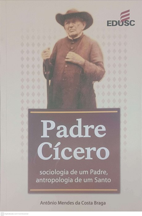 Livro Padre Cicero: Sociologia de um Padre, Antropologia de um Santo Autor Braga, Antônio Mendes da Costa (2008) [usado]
