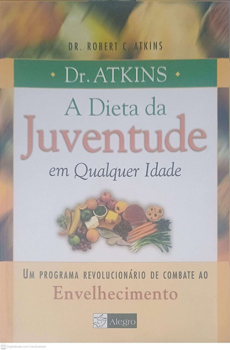 Livro a Dieta da Juventude em Qualquer Idade: um Programa Revolucionario de Combate ao Envelhecimento Autor Atkins, Dr. Robert C. (2004) [usado]