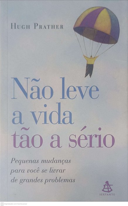 Livro Não Leve a Vida Tão a Sério: Pequenas Mudanças para Você Se Livrar de Grandes Problemas Autor Prather, Hugh (2003) [usado]