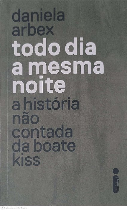Livro Todo Dia a Mesma Noite - a História Não Contada da Boate Kiss Autor Arbex, Daniela (2018) [usado]