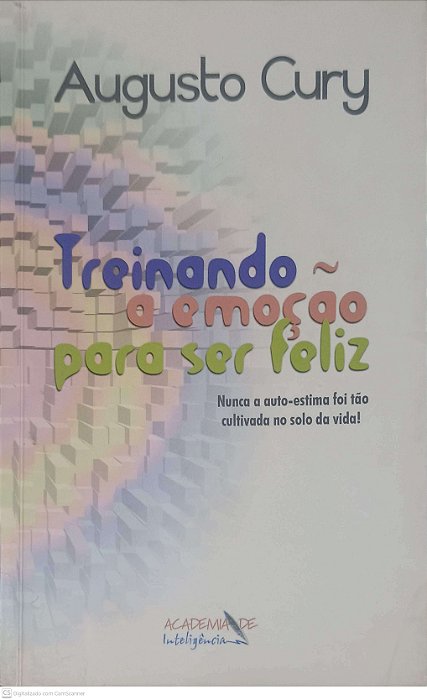 Livro Treinando a Emoção para Ser Feliz: Nunca a Auto-estima Foi Tão Cultivada no Solo da Vida Autor Cury, Augusto (2001) [usado]