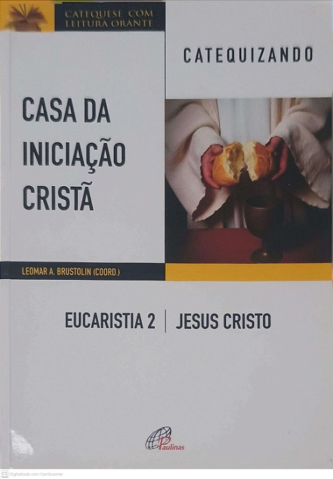 Livro Casa da Iniciação Cristã: Eucaristia 2 - Jesus Cristo - Catequizando Autor Brustolin, Leomar A. (2017) [usado]
