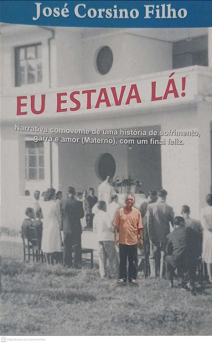 Livro Eu Estava Lá: Narrativa Comovente de Uma História de Sofrimento, Guerra e Amor (materno), com um Final Feliz. Autor Filho, José Corsino [usado]