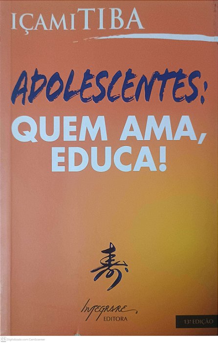 Livro Adolescentes: Quem Ama, Educa! Autor Tiba, Içami (2005) [seminovo]