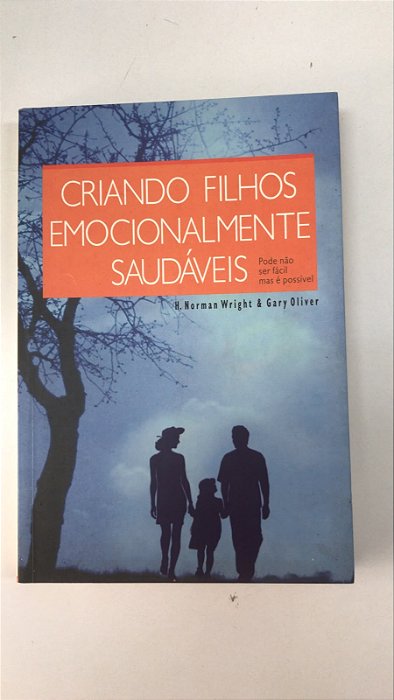 Livro Criando Filhos Emocionamente Saudáveis : Pode Não Ser Fácil, Mas é Possível Autor Wright, H. Norman e Gary Oliver (2000) [usado]