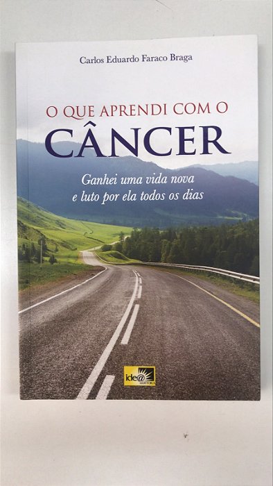 Livro o que Aprendi com Câncer: Ganhei Uma Vida Nova e Luto por Ela Todos os Dias Autor Braga, Carlos Eduardo Faraco (2006) [usado]