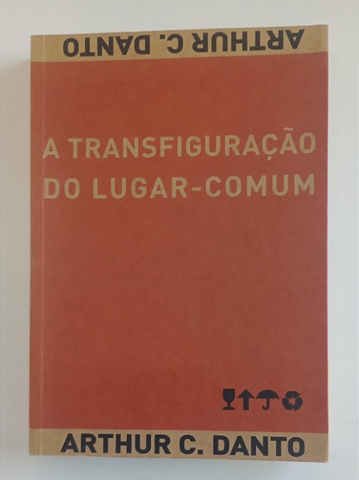 Livro a Transfiguração do Lugar-comum Autor Danto, Arthur C. (2005) [seminovo]