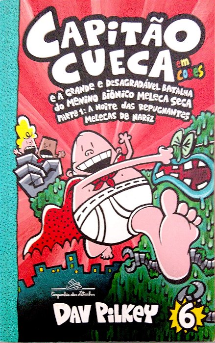 Livro as Aventuras do Capitão Cueca; 6 - Capitão Cueca e a Grande e Desagradável Batalha do Menino Biônico Meleca Seca Parte 1: a Noite das Repugnantes Melecas de Nariz Autor Pilkey, Dav (2019) [usado