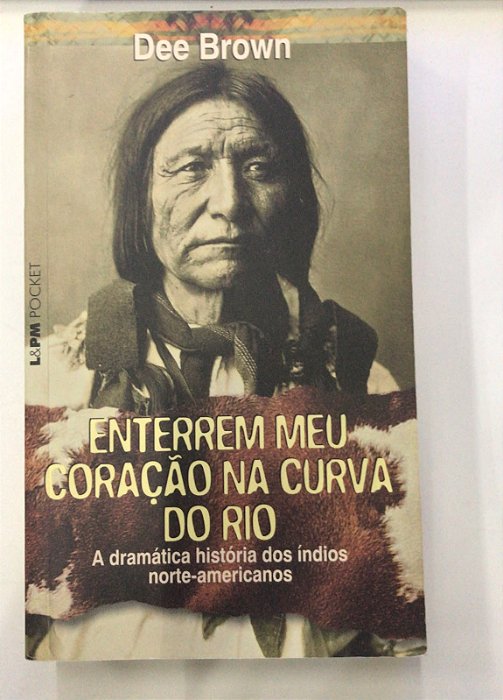 Livro Enterrem Meu Coração na Curva do Rio: a Dramática História dos Índios Norte-americanos Autor Brown, Dee (2010) [usado]
