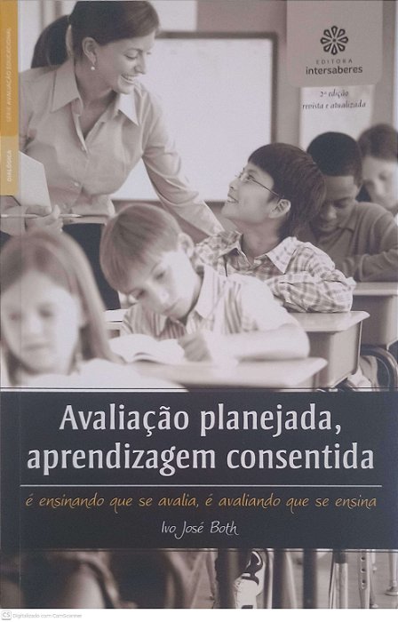 Livro Avaliação Planejada Aprendizagem Consentida: é Ensinando que Se Avalia, é Avaliando que Se Ensina Autor Both, Ivo Jose (2017) [usado]