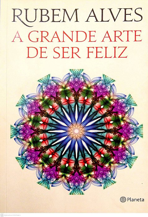 Livro a Grande Arte de Ser Feliz Autor Alves, Rubem (2014) [usado]