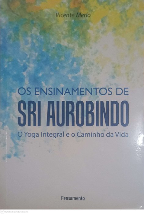 Livro os Ensinamentos de Sri Aurobindo: o Yoga Integral e o Caminho da Vida Autor Merlo, Vicente (2010) [usado]