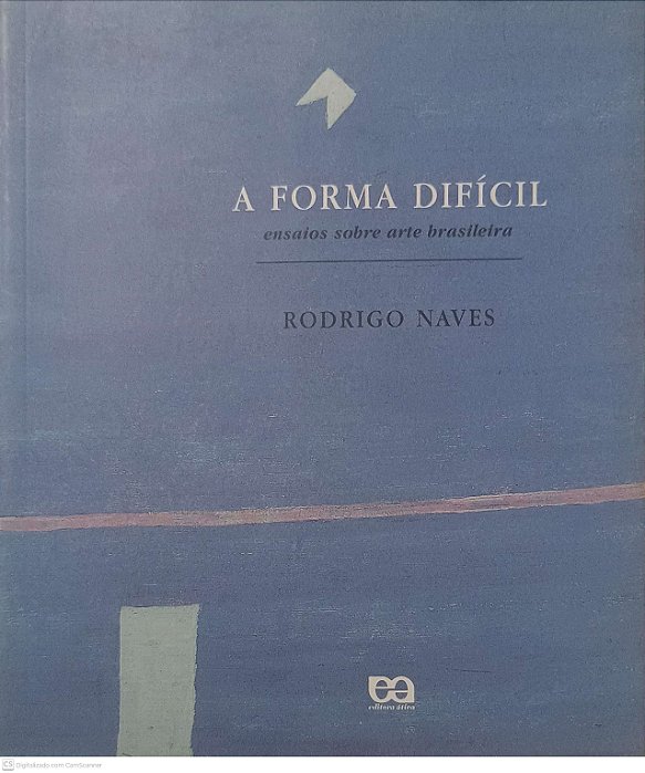 Livro a Forma Dificil Ensaios sobre Arte Brasileira Autor Naves, Rodrigo (1996) [usado]