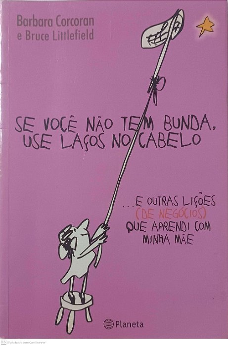 Livro Se Você Não Tem Bunda, Use Laços no Cabelo ...e Outras Liçoes Coe Negocios que Aprendi com a Minha ~mãe Autor Corcoran, Barbara (2004) [usado]