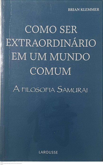 Livro Como Ser Extraordinario em um Mundo Comum - a Filosofia Samurai Autor Klemmer, Brian (2009) [usado]