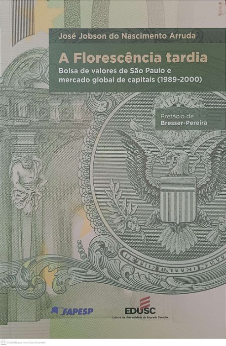 Livro a Florescência Tardia; Bolsa de Valores de São Paulo e Mercado Global de Capitais (1989 - 2000) Autor Arruda, José Jobson do Nascimento (2008) [usado]