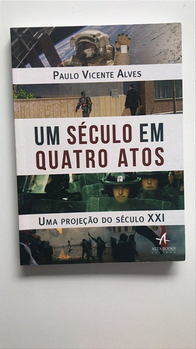 Livro um Século em Quatro Atos: Uma Projeção do Século Xxi Autor Alves, Paulo Vicente (2018) [usado]