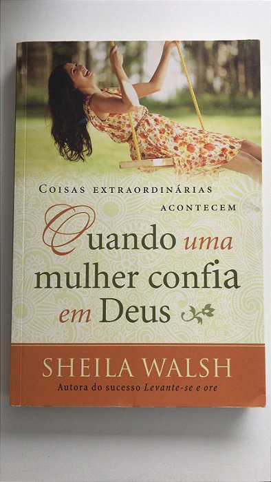 Livro Coisas Extraordinárias Acontecem Quando Uma Mulher Confia em Deus Autor Walsh, Sheila (2014) [usado]