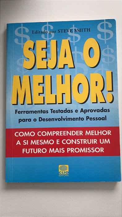 Livro Seja o Melhor! Ferramentas Testadas e Aprovadas para o Desenvolvimento Pessoal- Como Compreender Melhor a Si Mesmo e Construir um Futuro Mais Promissor Autor Smith, Steve (2004) [usado]