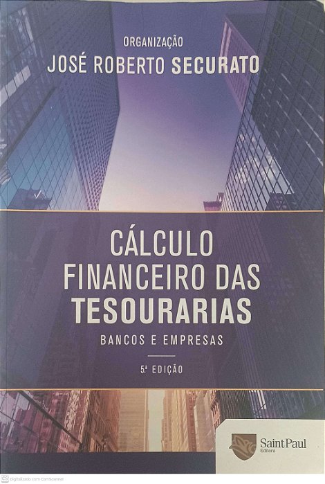 Livro Cálculo Financeiro das Tesourarias: Banco e Empresas Autor Securato, José Roberto (2015) [usado]