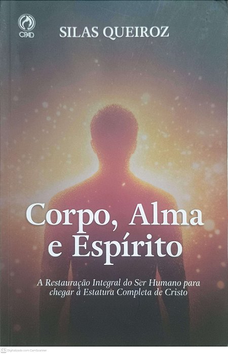 Livro Corpo, Alma e Espirito: a Restauração Integral do Ser Humano para Chegar À Estratura Completa de Cristo Autor Queiroz, Silas (2025) [usado]