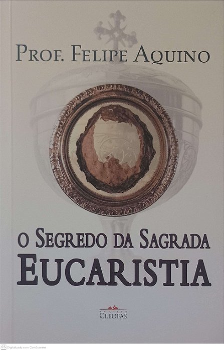 Livro o Segredo da Sagrada Eucaristia Autor Aquino, Prof. Felipe (2014) [usado]