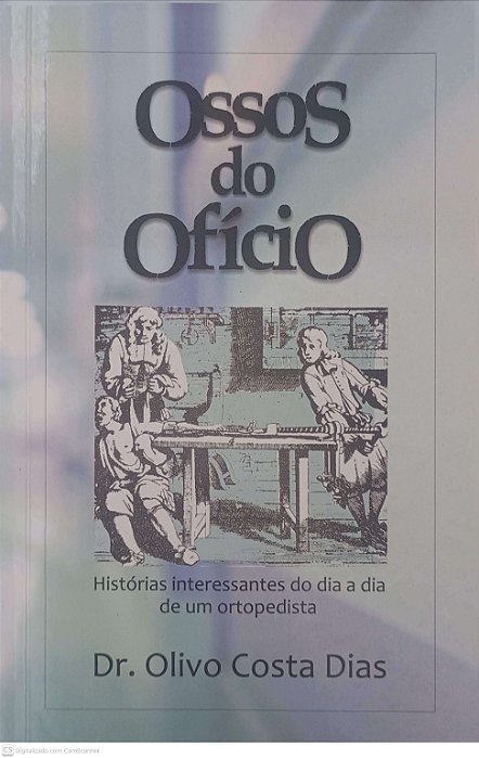 Livro Ossos do Oficio: Histórias Interessantes do Dia a Dia de um Ortopedista Autor Dias, Dr. Olivio Costa (2017) [usado]