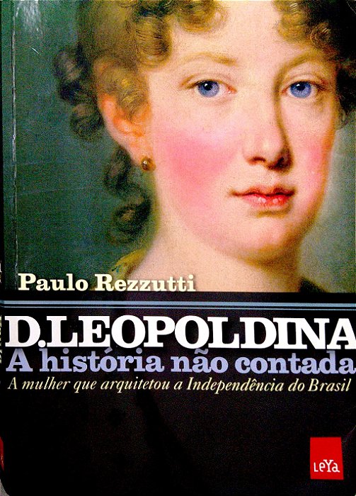Livro D. Leopoldina: a Mulher que Arquitetou a Independência do Brasil [a História Não Contada] Autor Rezzutti, Paulo (2017) [usado]