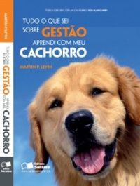 Livro Tudo que Sei sobre Gestão Aprendi com Meu Cachorro Autor Levin, Martin P. (2011) [seminovo]