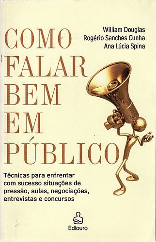 Livro Como Falar bem em Público: Técnicas para Enfrentar com Sucesso Situações de Pressão , Aulas , Negociações, Entrevistas e Concursos Autor Douglas, William e Outros (2008) [usado]