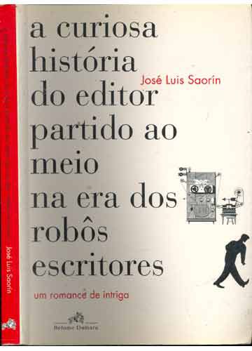 Livro Curiosa Historia do Editor Partido ao Meio na Era dos Robos Escritores Autor Saorin, Jose Luis (2005) [usado]
