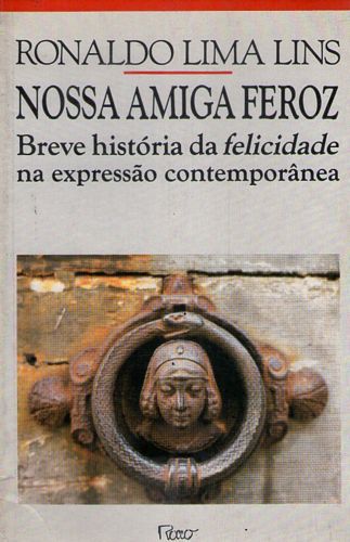 Livro Nossa Amiga Feroz: Breve Historia da Felicidade na Expressao Contemporanea Autor Lins, Ronaldo Lima (1993) [usado]