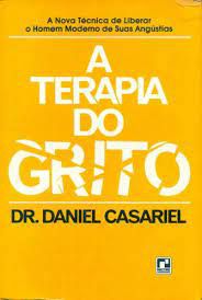 Livro a Terapia do Grito: a Nova Técnica de Liberar o Homem Moderno de suas Angústias Autor Casariel, Dr. Daniel (1982) [usado]