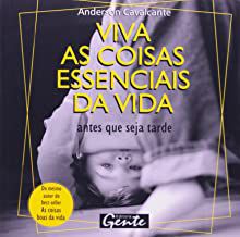 Livro Viva as Coisas Essenciais da Vida Antes que Seja Tarde Autor Cavalcante, Anderson (2004) [seminovo]